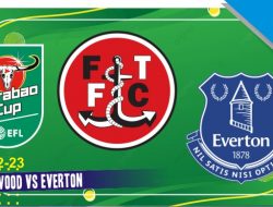 Prediksi Fleetwood vs Everton 24 Agustus 2022